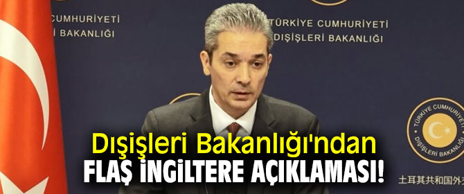 Dışişleri Bakanlığı'ndan flaş İngiltere açıklaması!