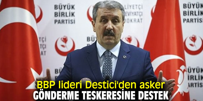 BBP lideri Destici'den asker gönderme teskeresine destek
