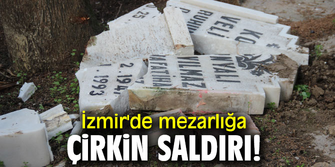 İzmir'de mezarlığa çirkin saldırı!
