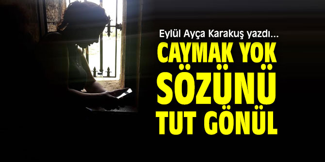 CAYMAK YOK SÖZÜNÜ TUT GÖNÜL