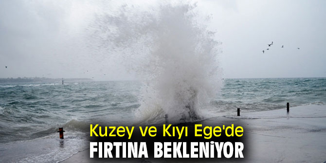 Kuzey ve Kıyı Ege'ye fırtına geliyor!