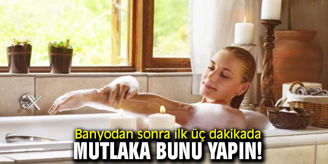 Banyodan sonra ilk üç dakikada mutlaka bunu yapın!