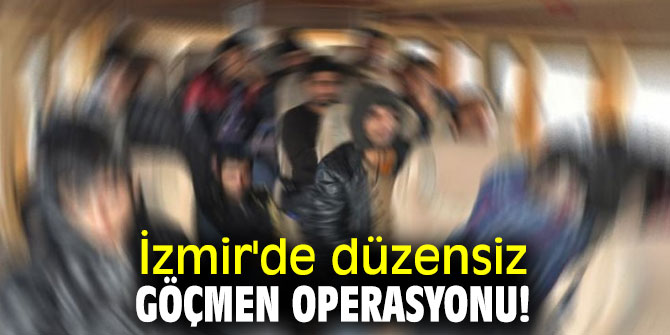 İzmir'de düzensiz göçmen operasyonu!