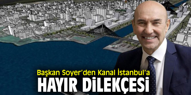 Başkan Soyer’den Bakanlığa Kanal İstanbul dilekçesi 