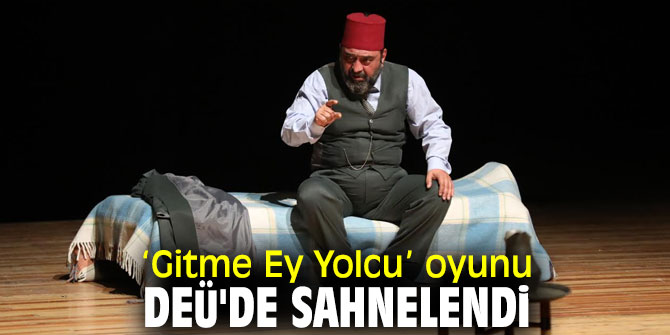 ‘Gitme Ey Yolcu’ oyunu DEÜ'de sahnelendi