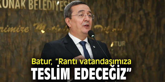 Batur, “Rantı vatandaşımıza teslim edeceğiz”