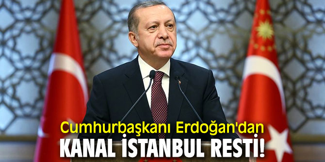 Cumhurbaşkanı Erdoğan'dan Kanal İstanbul resti!
