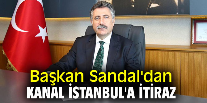 Başkan Sandal'dan Kanal İstanbul'a itiraz