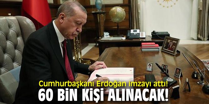 Cumhurbaşkanı Erdoğan imzayı attı! 60 Bin kişi alınacak!