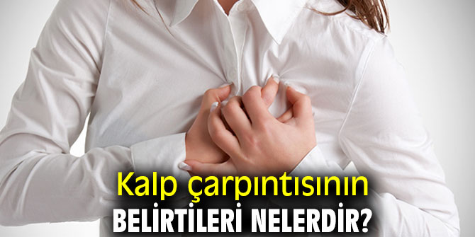 Kalp çarpıntısının belirtileri nedir? Ne iyi gelir?