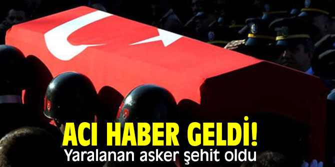 Acı haber geldi! Yaralanan asker şehit oldu 