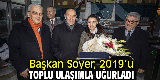 Başkan Soyer, 2019’u toplu ulaşımla uğurladı