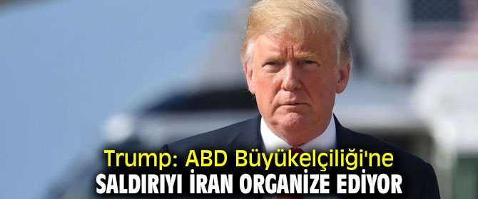 Trump'tan flaş açıklama! İran organize ediyor
