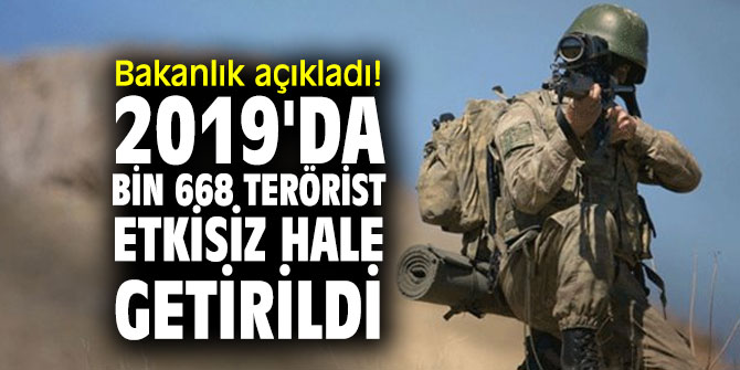 Bakanlık açıkladı! 2019'da bin 668 terörist etkisiz hale getirildi