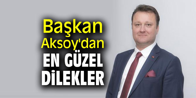 Başkan Aksoy'dan en güzel dilekler