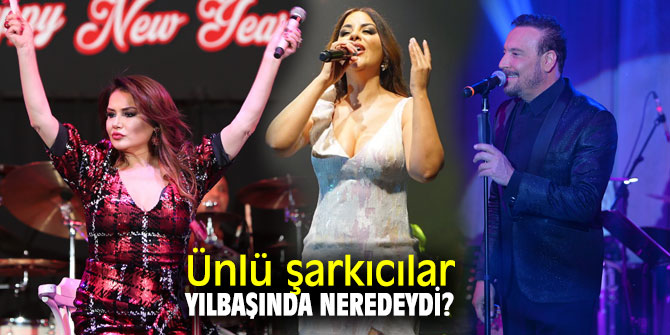 Ünlü şarkıcılar yılbaşında neredeydi?
