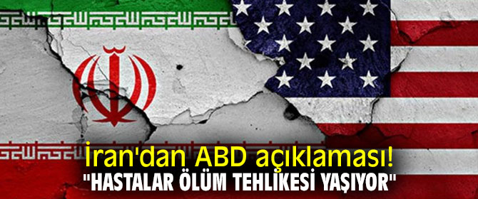 İran'dan ABD açıklaması! "Hastalar ölüm tehlikesi yaşıyor"