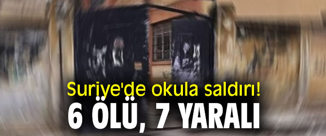 Suriye'de okula saldırı! 6 ölü, 7 yaralı