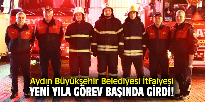 Aydın'da İtfaiye yılbaşında da görev yaptı!