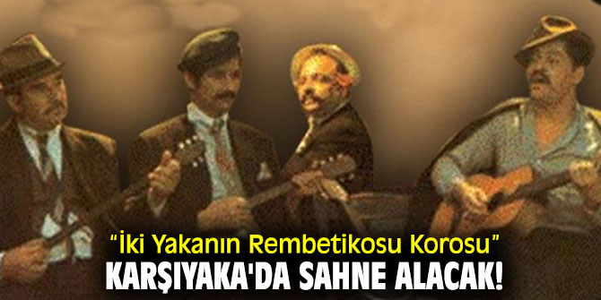 “İki Yakanın Rembetikosu Korosu” Karşıyaka'da sahne alacak!