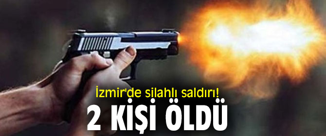 İzmir'de silahlı saldırı! 2 kişi hayatını kaybetti