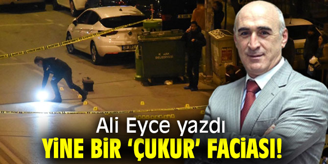 Yine Bir ‘ÇUKUR’ Faciası!