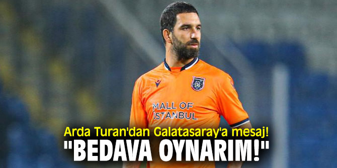 Arda Turan'dan Galatasaray'a mesaj! "Bedava oynarım!"