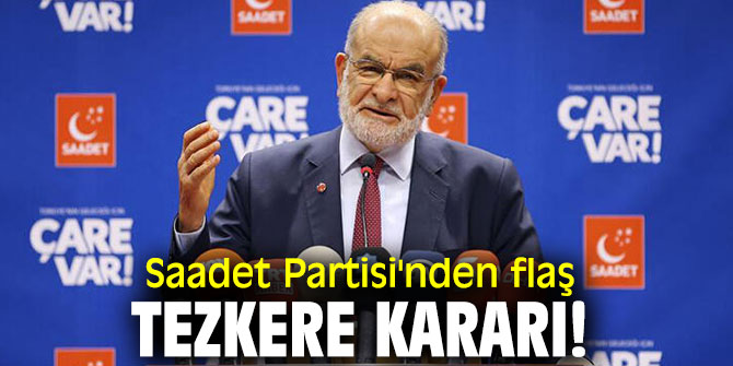  Saadet Partisi'nden flaş tezkere kararı!