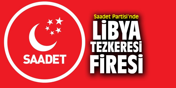 Saadet Partili o vekil Libya tezkeresine katılmayacak!