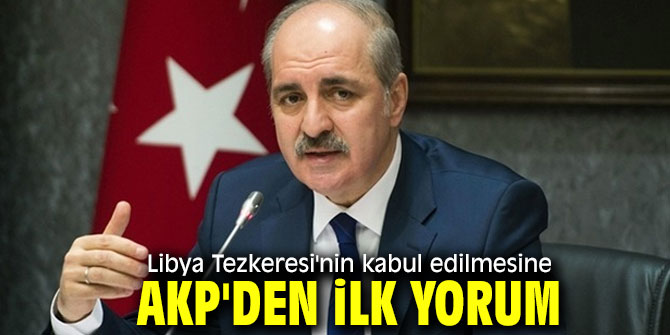 Kabul edilen Libya Tezkeresi'ne AKP'den ilk yorum