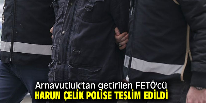 FETÖ'cü Harun Çelik polise teslim edildi