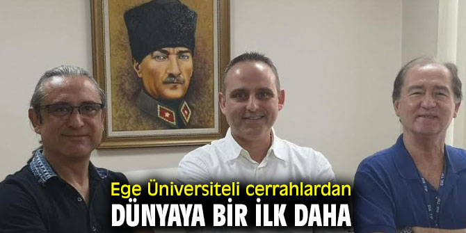 Ege Üniversiteli cerrahlardan dünyaya bir ilk daha