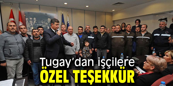 Tugay’dan işçilere özel teşekkür
