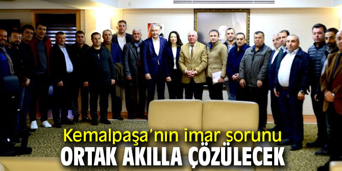 Kemalpaşa’nın imar sorunu ortak akılla çözülecek  