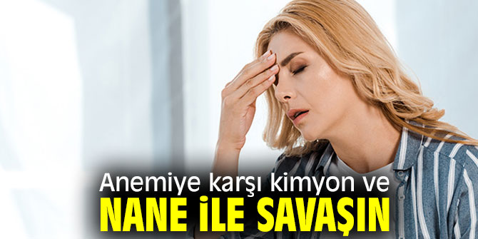 Anemiye karşı kimyon ve nane ile savaşın