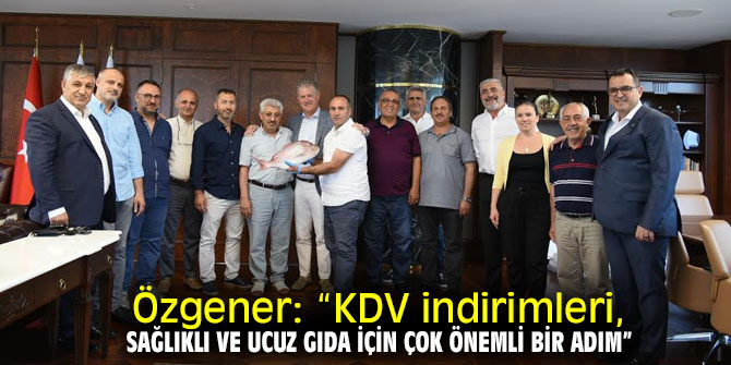 Özgener: “KDV indirimleri, çok önemli bir adım”