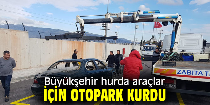 Büyükşehir hurda araçlar için otopark kurdu