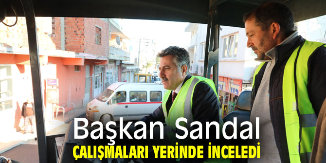 Başkan Sandal çalışmaları yerinde inceledi