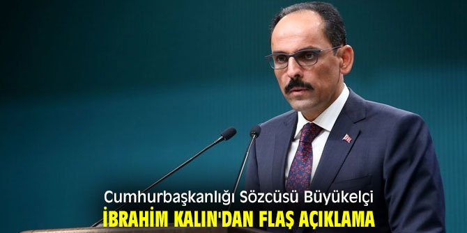 Cumhurbaşkanlığı Sözcüsü Büyükelçi İbrahim Kalın'dan flaş açıklama