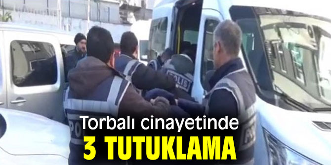 Torbalı cinayetinde 3 tutuklama