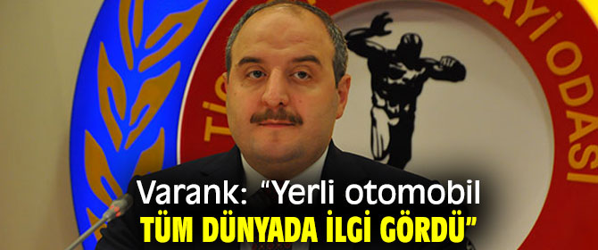  Varank: "Yerli otomobil tüm dünyada ilgi gördü"