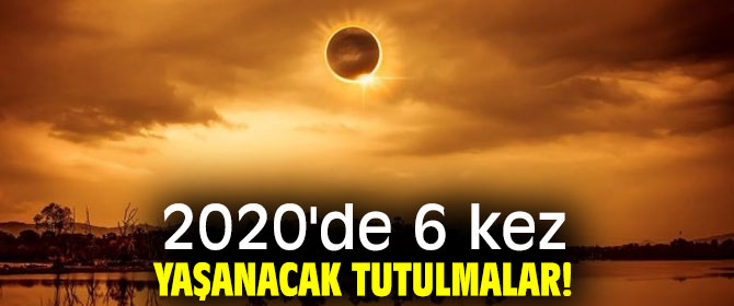 2020'de 6 kez yaşanacak tutulmalar!