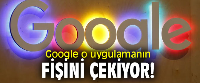 Google o uygulamanın fişini çekiyor!