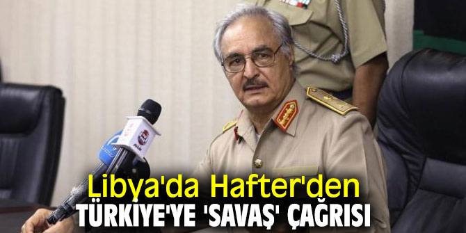 Libya'da General Halife Hafter'den flaş çağrı!