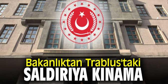Bakanlıktan Trablus'taki saldırıya kınama