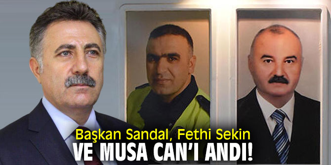 Başkan Sandal, Fethi Sekin ve Musa Can’ı andı!