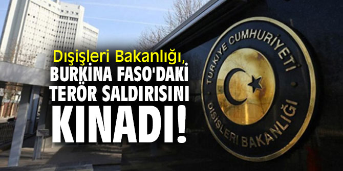 Dışişleri Bakanlığı, Burkina Faso'daki terör saldırısını kınadı!