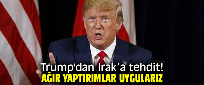 Trump'dan Iraka tehdit! Ağır yaptırımlar uygularız