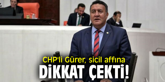 CHP'li Gürer, sicil affına dikkat çekti!