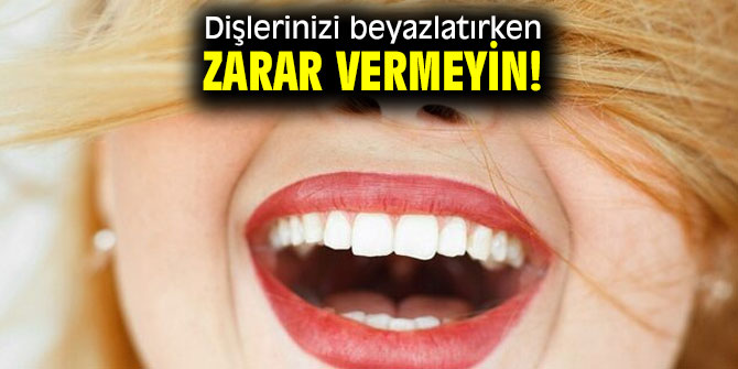 Dişlerinizi beyazlatırken bunlara dikkat edin!
